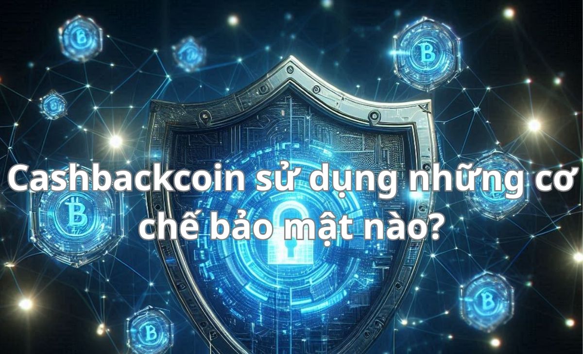 Cashbackcoin sử dụng những cơ chế bảo mật nào?